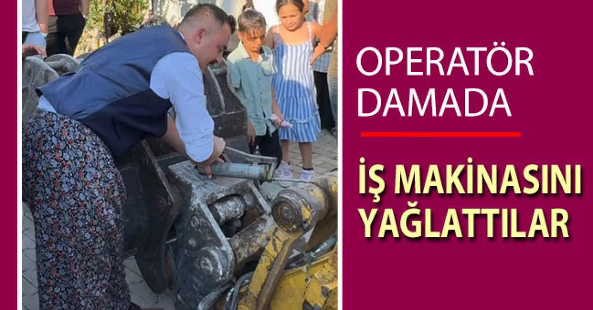 Operatör damada, eziyet olsun diye iş makinasını yağlattılar