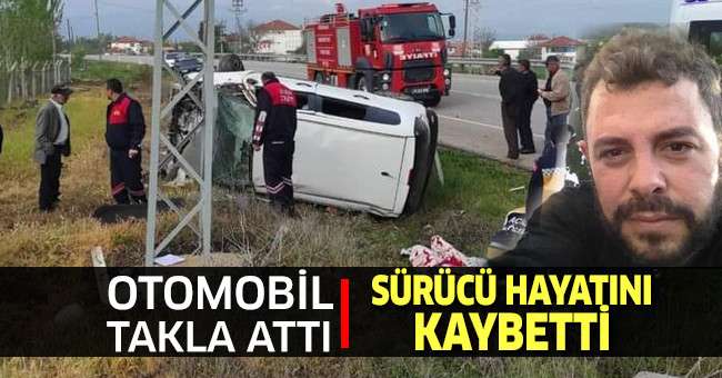 Otomobil takla attı, sürücü hayatını kaybetti