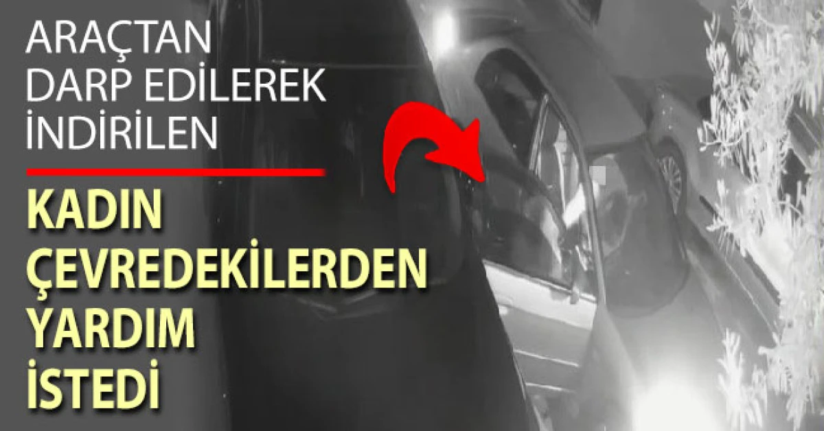 Otomobilden yol kenarına bırakılan kadının yardım &ccedil;ığlıkları