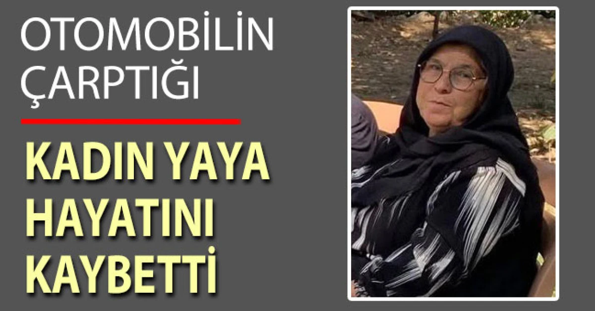 Otomobilin çarptığı kadın yaya hayatını kaybetti