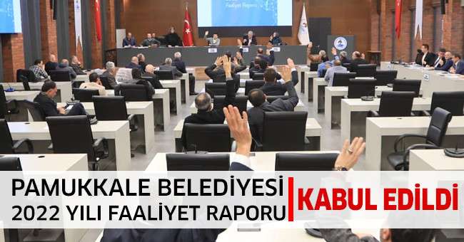 Pamukkale Belediyesi 2022 Yılı Faaliyet Raporu Kabul Edildi
