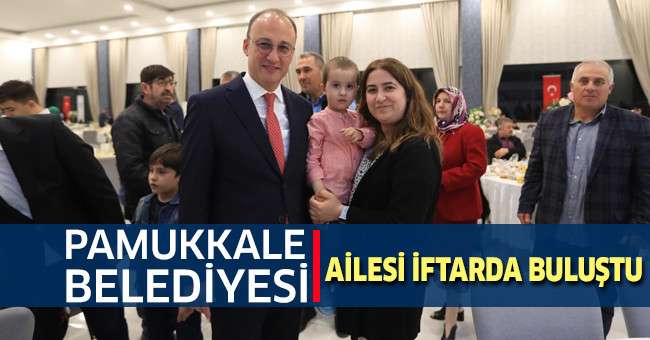 Pamukkale Belediyesi Ailesi Iftarda Buluştu