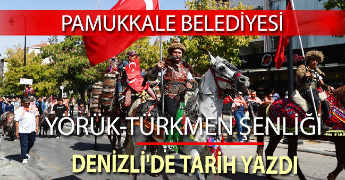 Pamukkale Belediyesi Yörük-Türkmen Şenliği Denizli'de Tarih Yazdı