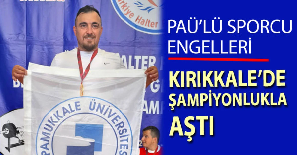PAÜ’lü Sporcu Engelleri Kırıkkale’de Şampiyonlukla Aştı