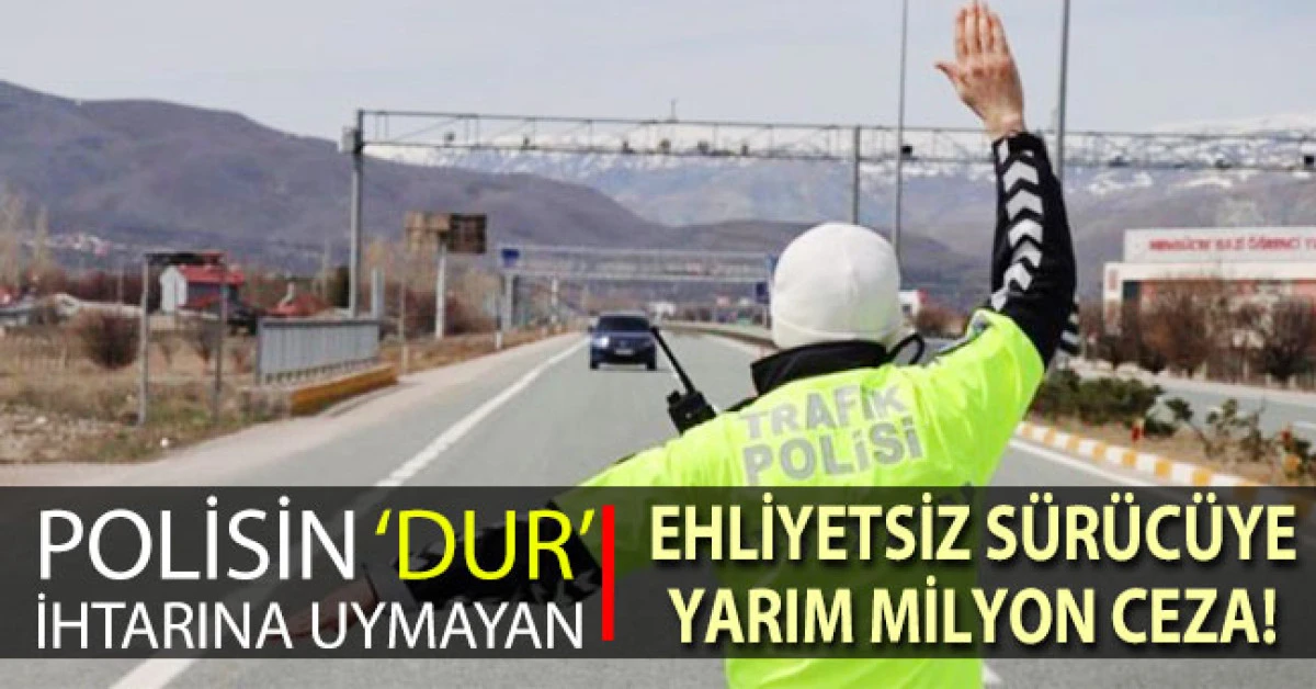 Polisin &lsquo;dur&rsquo; ihtarını uymayan ehliyetsiz s&uuml;r&uuml;c&uuml;ye 542 bin lira ceza