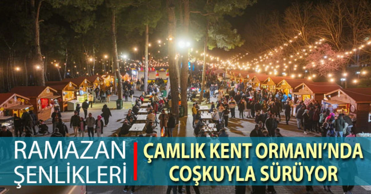 Ramazan Şenlikleri &Ccedil;amlık Kent Ormanı&rsquo;nda coşkuyla s&uuml;r&uuml;yor