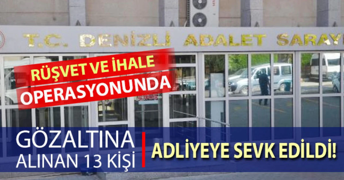 R&uuml;şvet ve ihale operasyonunda g&ouml;zaltına alınan 13 kişi adliyeye sevk edildi