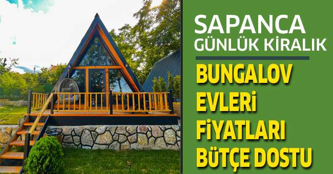 Sapanca Günlük Kiralık Bungalov Evleri Fiyatları Bütçe Dostu