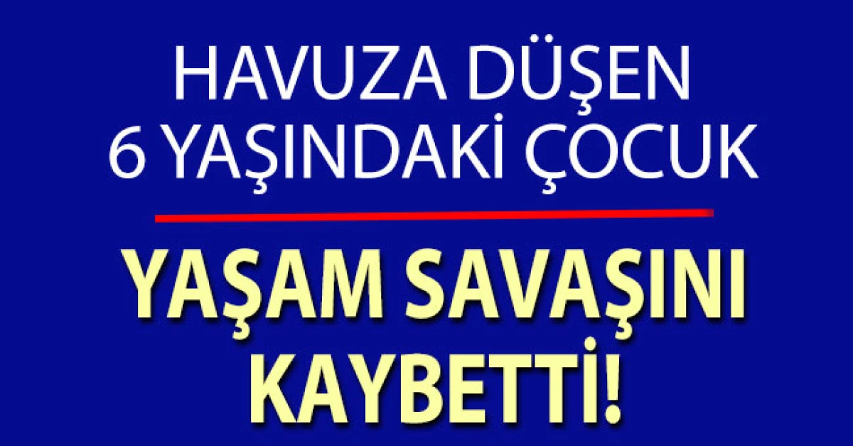 Sarayk&ouml;y&rsquo;de havuza d&uuml;şen 6 yaşındaki &ccedil;ocuk yaşam savaşını kaybetti