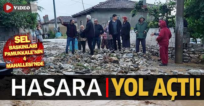 Sel baskınları Pamukkale’nin 4 mahallesinde hasara yol açtı