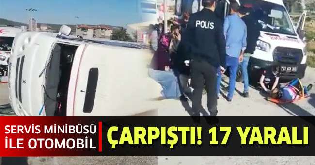 Servis minibüsü ile otomobil çarpıştı: 17 yaralı