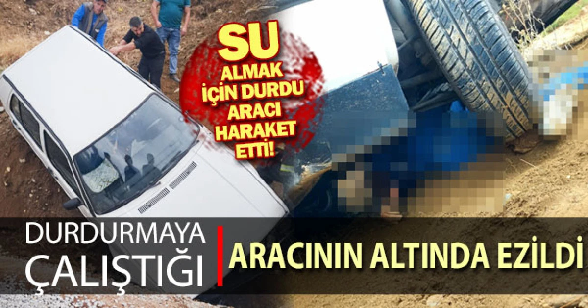 Su doldururken kendi aracının altında ezildi