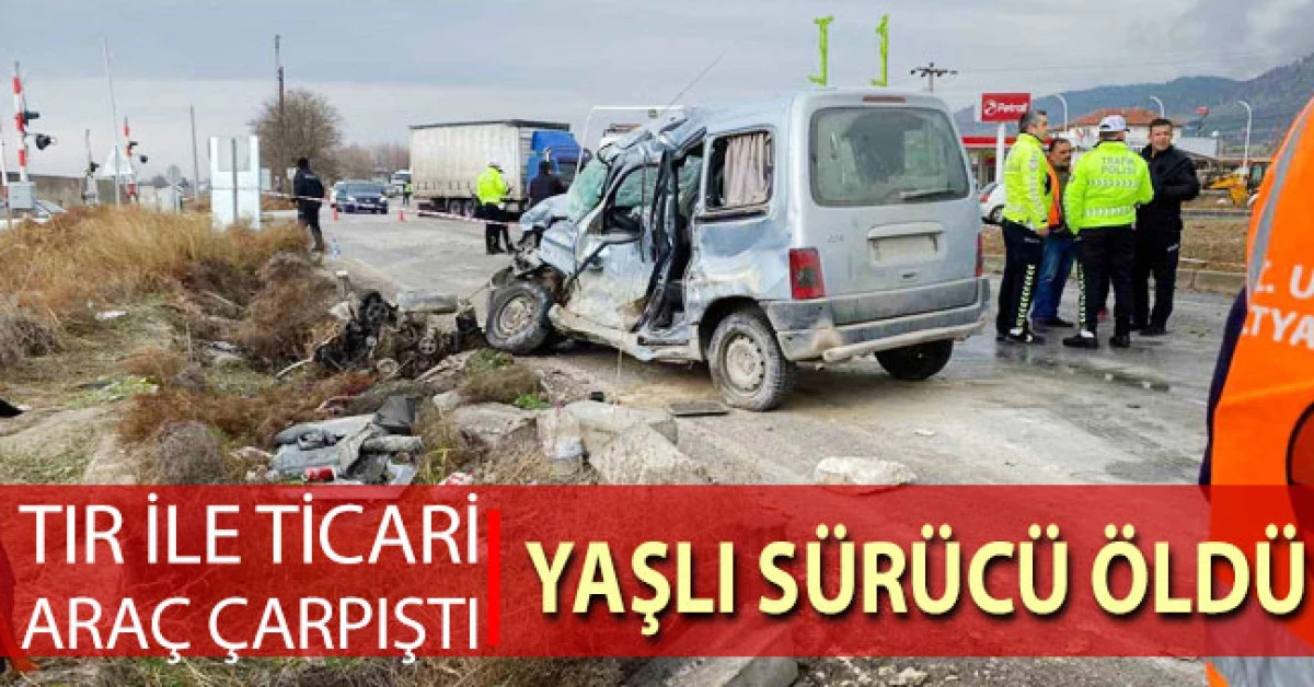 Tır ile hafif ticari aracın &ccedil;arpıştığı kazada yaşlı adam hayatını kaybetti