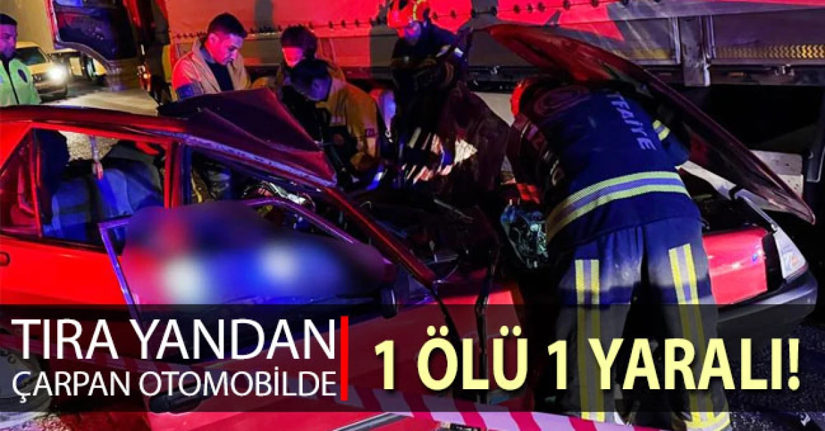Tıra yandan &ccedil;arpan otomobilde 1 kişi &ouml;ld&uuml;, 1 kişi ağır yaralandı