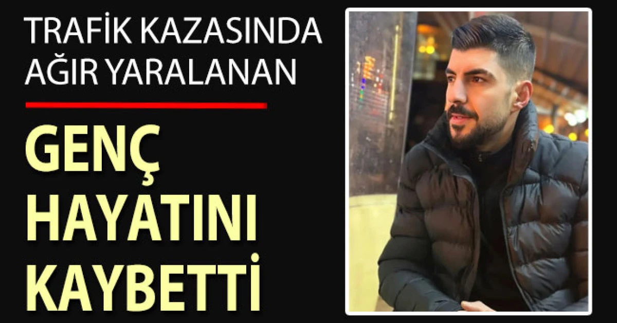 Trafik kazasında ağır yaralanan gen&ccedil; yaşam m&uuml;cadelesini kaybetti