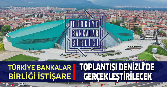Türkiye Bankalar Birliği İstişare Toplantısı Denizli’de Gerçekleştirilecek