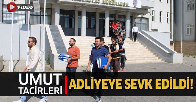 Umut tacirleri adliyeye sevk edildi