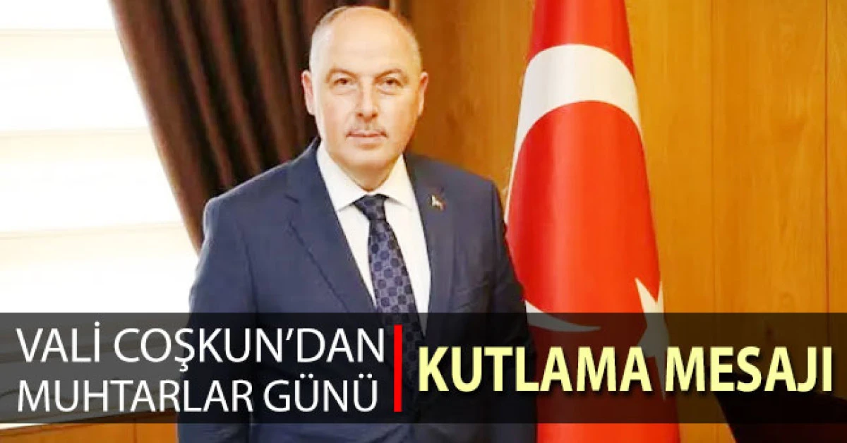Vali Coşkun'dan Muhtarlar günü kutlama mesajı