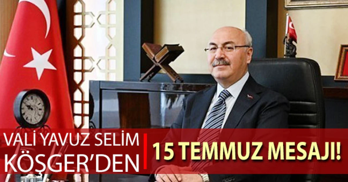 Vali K&ouml;şger, "15 Temmuz gecesi karanlığın bağrına bir ok gibi saplanıp esaret zincirlerini tek hamlede par&ccedil;aladık"