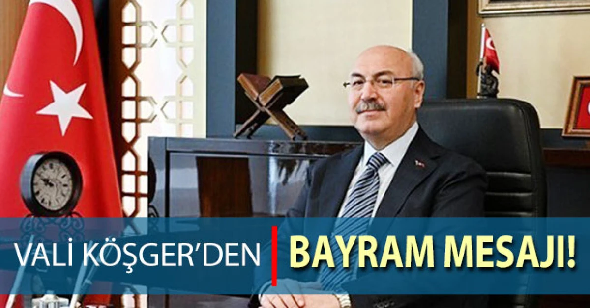 Vali K&ouml;şger: "Bayramlar, g&ouml;n&uuml;ller arasında muhabbet k&ouml;pr&uuml;leri kurar"