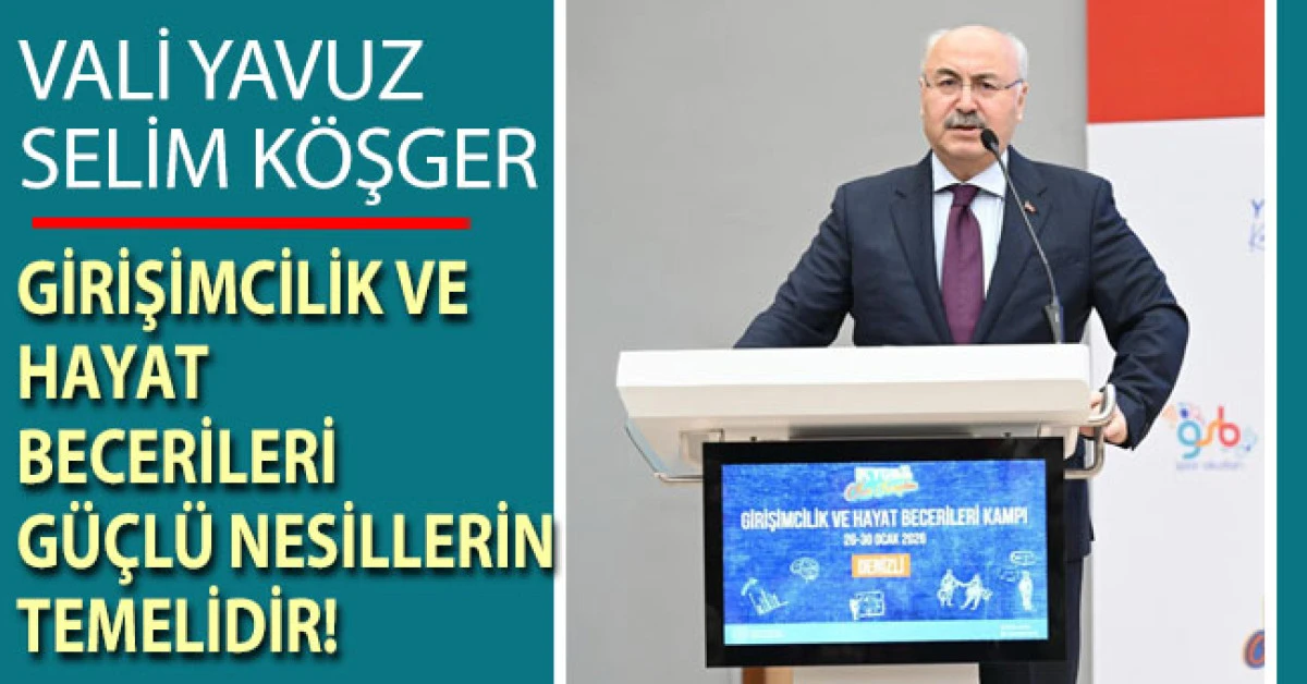 Vali K&ouml;şger; "Girişimcilik ve hayat becerileri g&uuml;&ccedil;l&uuml; nesillerin temelidir"