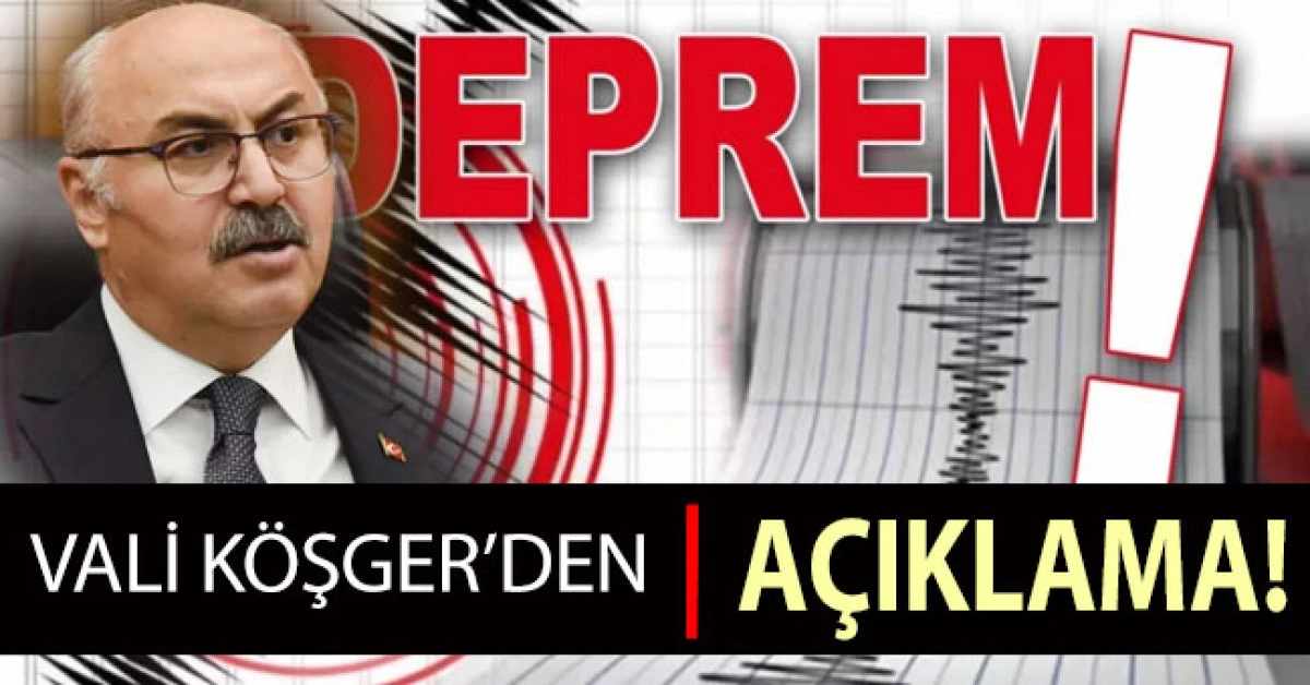 Vali K&ouml;şger'den deprem a&ccedil;ıklaması!