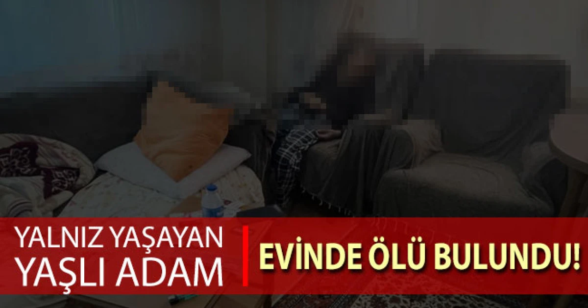 Yalnız yaşayan yaşlı adam evinde &ouml;l&uuml; bulundu