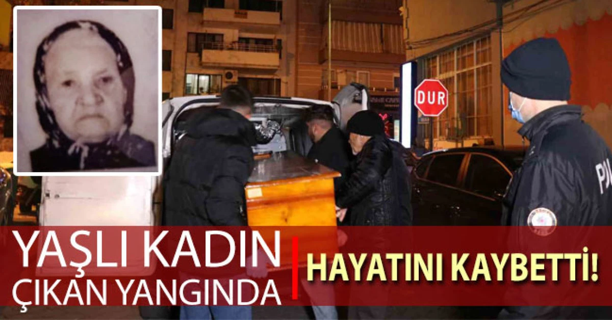 Yaşlı kadın &ccedil;ıkan yangında hayatını kaybetti